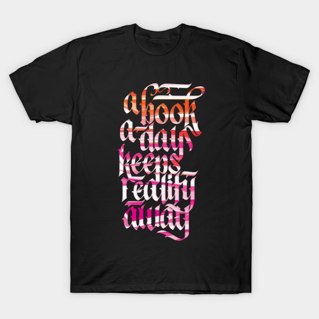 A Book A Day Keeps Reality Away Reading Lover Calligraphy T-Shirt by polliadesign